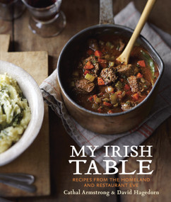 My Irish Table (Recipes from the Homeland and Restaurant Eve [A Cookbook]) by Cathal Armstrong, David Hagedorn, 9781607744306