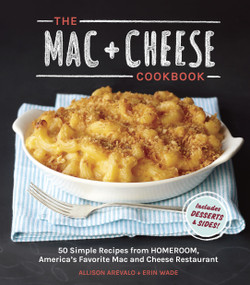 The Mac + Cheese Cookbook (50 Simple Recipes from Homeroom, America's Favorite Mac and Cheese Restaurant) by Allison Arevalo, Erin Wade, 9781607744665