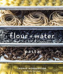 Flour + Water (Pasta [A Cookbook]) by Thomas McNaughton, Paolo Lucchesi, 9781607744702