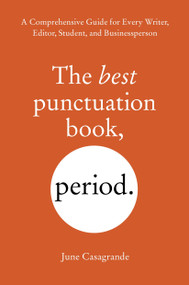 The Best Punctuation Book, Period (A Comprehensive Guide for Every Writer, Editor, Student, and Businessperson) by June Casagrande, 9781607744931