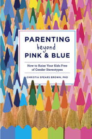 Parenting Beyond Pink & Blue (How to Raise Your Kids Free of Gender Stereotypes) by Christia Spears Brown, 9781607745020
