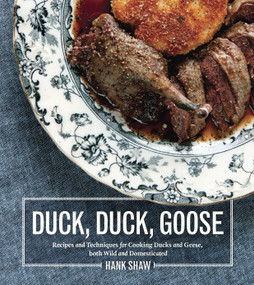 Duck, Duck, Goose (Recipes and Techniques for Cooking Ducks and Geese, both Wild and Domesticated [A Cookbook]) by Hank Shaw, 9781607745297