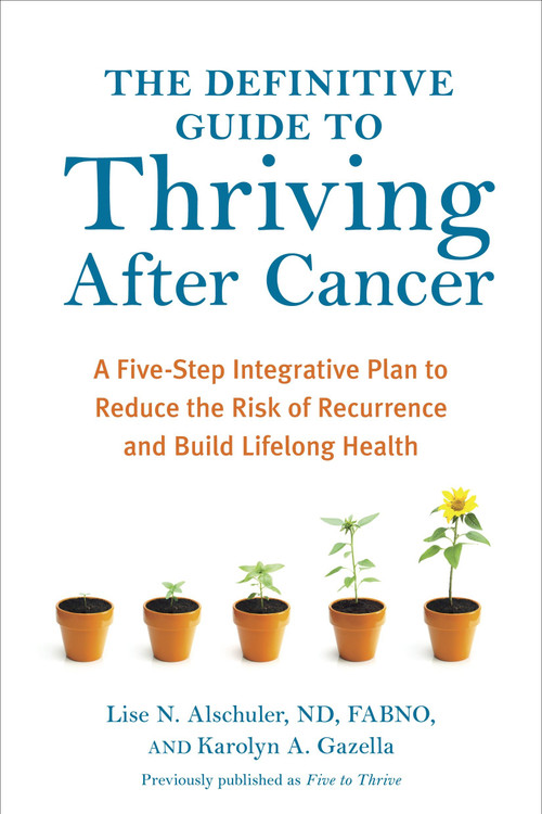 The Definitive Guide to Thriving After Cancer (A Five-Step Integrative Plan to Reduce the Risk of Recurrence and Build LifelongHealth) by Lise N. Alschuler, Karolyn A. Gazella, 9781607745648