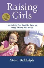Raising Girls (How to Help Your Daughter Grow Up Happy, Healthy, and Strong) by Steve Biddulph, 9781607745754