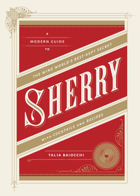 Sherry (A Modern Guide to the Wine World's Best-Kept Secret, with Cocktails and Recipes) by Talia Baiocchi, 9781607745815