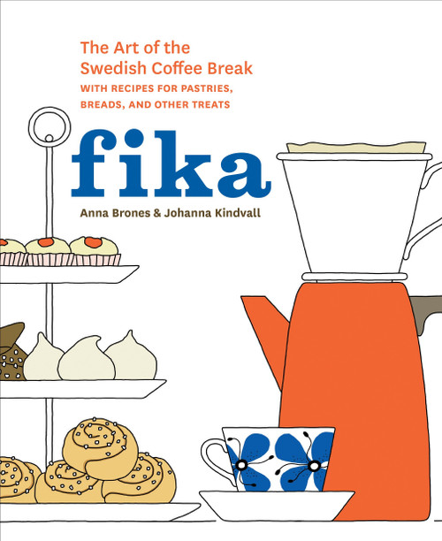 Fika (The Art of The Swedish Coffee Break, with Recipes for Pastries, Breads, and Other Treats [A Baking Book]) by Anna Brones, Johanna Kindvall, 9781607745860