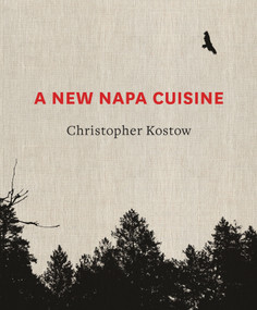 A New Napa Cuisine ([A Cookbook]) by Christopher Kostow, 9781607745945