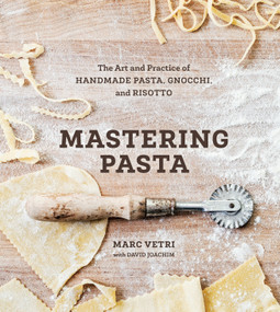 Mastering Pasta (The Art and Practice of Handmade Pasta, Gnocchi, and Risotto [A Cookbook]) by Marc Vetri, David Joachim, 9781607746072