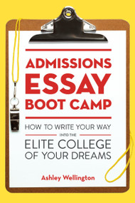 Admissions Essay Boot Camp (How to Write Your Way into the Elite College of Your Dreams) by Ashley Wellington, 9781607746126