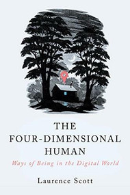 The Four-Dimensional Human (Ways of Being in the Digital World) by Laurence Scott, 9780393353075