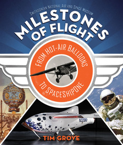 Milestones of Flight (From Hot-Air Balloons to SpaceShipOne) by Tim Grove, National Air and Space Museum, 9781419720031