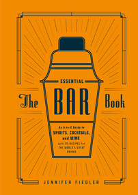 The Essential Bar Book (An A-to-Z Guide to Spirits, Cocktails, and Wine, with 115 Recipes for the World's Great Drinks) by Jennifer Fiedler, Editors of PUNCH, 9781607746539