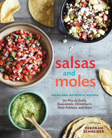 Salsas and Moles (Fresh and Authentic Recipes for Pico de Gallo, Mole Poblano, Chimichurri, Guacamole, and More [A Cookbook]) by Deborah Schneider, 9781607746850