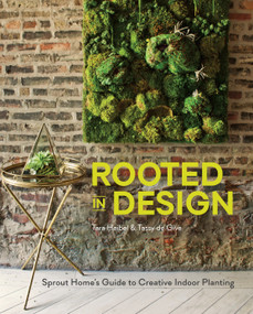 Rooted in Design (Sprout Home's Guide to Creative Indoor Planting) by Tara Heibel, Tassy de Give, 9781607746973