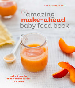 The Amazing Make-Ahead Baby Food Book (Make 3 Months of Homemade Purees in 3 Hours [A Cookbook]) by Lisa Barrangou, 9781607747147