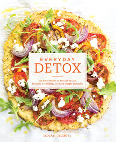 Everyday Detox (100 Easy Recipes to Remove Toxins, Promote Gut Health, and Lose Weight Naturally[A Cookbook]) by Megan Gilmore, 9781607747222