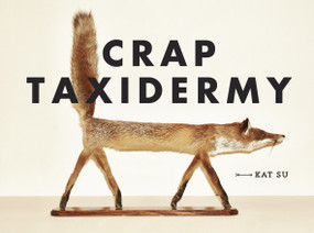 Crap Taxidermy by Kat Su, 9781607748205