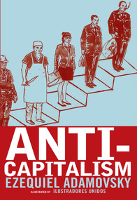 Anti-Capitalism by Ezequiel Adamovsky, United Illustrators, Marie Trigona, 9781609800871