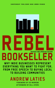 Rebel Bookseller (Why Indie Bookstores Represent Everything You Want to Fight for from Free Speechto Buying Local to Building Communities) by Andrew Laties, Ed Morrow, Bill Ayers, 9781609801397