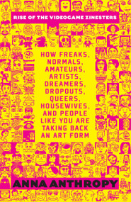 Rise of the Videogame Zinesters by Anna Anthropy, 9781609803728