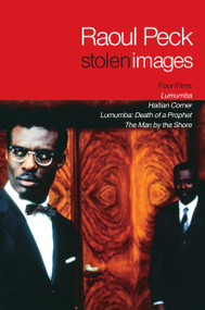 Stolen Images (Lumumba and the Early Films of Raoul Peck) by Raoul Peck, Bertrand Tavernier, Catherine Temerson, 9781609803933