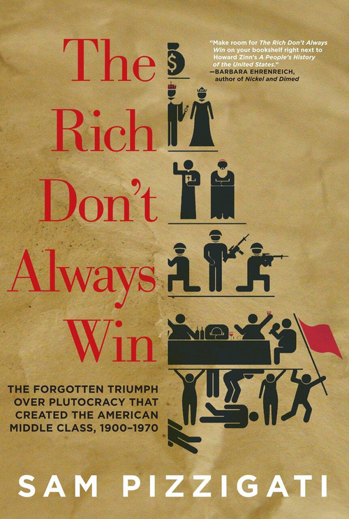 The Rich Don't Always Win (The Forgotten Triumph over Plutocracy that Created the American Middle Class, 1900-1970) by Sam Pizzigati, 9781609804343