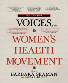 Voices of the Women's Health Movement, Volume 1 by Barbara Seaman, Laura Eldridge, 9781609804442