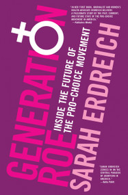 Generation Roe (Inside the Future of the Pro-Choice Movement) by Sarah Erdreich, 9781609804589