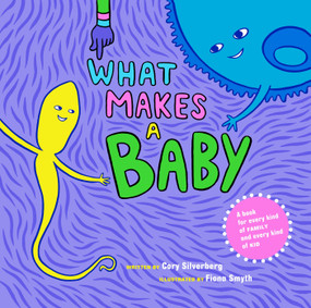 What Makes a Baby (A Book for Every Kind of Family and Every Kind of Kid) by Cory Silverberg, Fiona Smyth, 9781609804855