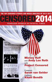 Censored 2014 (Fearless Speech in Fateful Times; The Top Censored Stories and Media Analysis of2012-13) by Mickey Huff, Andy Lee Roth, Project Censored, Sarah Van Gelder, Khalil Bendib, 9781609804947