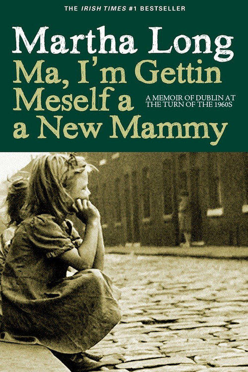 Ma, I'm Gettin Meself a New Mammy (A Memoir of Dublin at the Turn of the 1960s) - 9781609805012 by Martha Long, 9781609805012