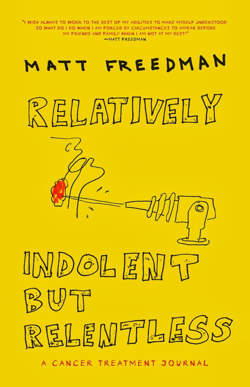 Relatively Indolent but Relentless (A Cancer Treatment Journal) by Matt Freedman, 9781609805166