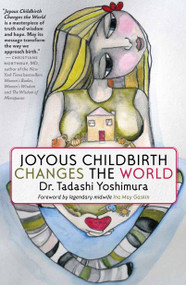 Joyous Childbirth Changes the World by Dr. Tadashi Yoshimura, Ina May Gaskin, 9781609805241