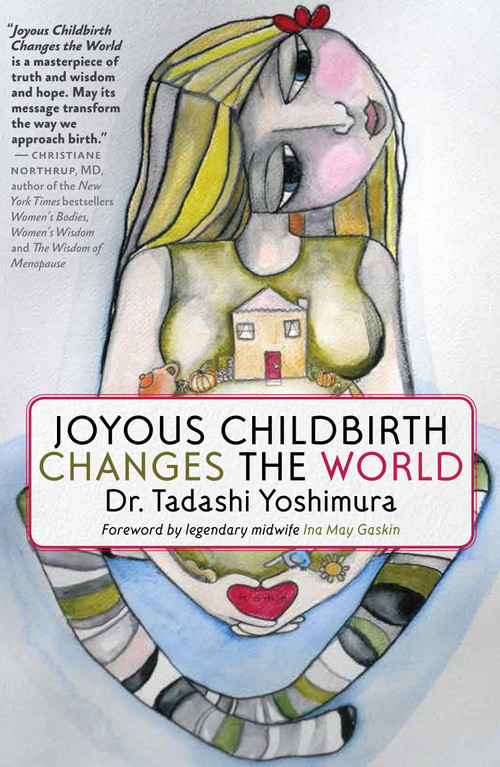 Joyous Childbirth Changes the World by Dr. Tadashi Yoshimura, Ina May Gaskin, 9781609805241