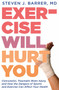 Exercise Will Hurt You by Dr. Steve Barrer, 9781609805357