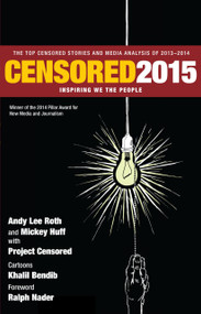 Censored 2015 (Inspiring We the People; The Top Censored Stories and Media Analysis of 2013- 2014) by Mickey Huff, Andy Lee Roth, Project Censored, Ralph Nader, Khalil Bendib, 9781609805654
