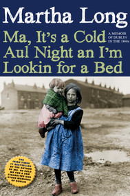 Ma, It's a Cold Aul Night an I'm Lookin for a Bed (A Memoir of Dublin in the 1960s) by Martha Long, 9781609805982