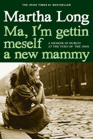 Ma, I'm Gettin Meself a New Mammy (A Memoir of Dublin at the Turn of the 1960s) by Martha Long, 9781609806149