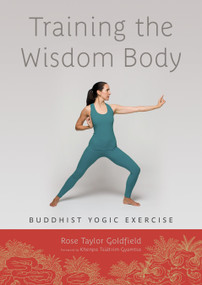 Training the Wisdom Body (Buddhist Yogic Exercise) by Rose Taylor Goldfield, Khenpo Tsultrim Gyamtso, 9781611800180