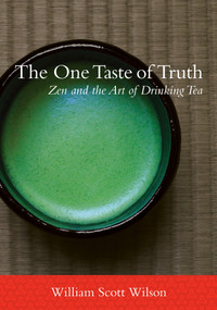 The One Taste of Truth (Zen and the Art of Drinking Tea) by William Scott Wilson, 9781611800265