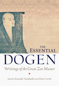 The Essential Dogen (Writings of the Great Zen Master) by Kazuaki Tanahashi, Peter Levitt, Zen Master Dogen, 9781611800418