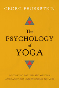 The Psychology of Yoga (Integrating Eastern and Western Approaches for Understanding the Mind) by Georg Feuerstein, 9781611800425