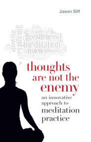 Thoughts Are Not the Enemy (An Innovative Approach to Meditation Practice) by Jason Siff, 9781611800432
