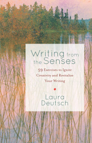 Writing from the Senses (59 Exercises to Ignite Creativity and Revitalize Your Writing) by Laura Deutsch, 9781611800449