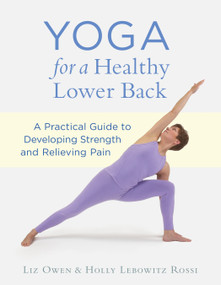 Yoga for a Healthy Lower Back (A Practical Guide to Developing Strength and Relieving Pain) by Liz Owen, Holly Lebowitz Rossi, 9781611800494