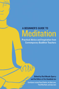 A Beginner's Guide to Meditation (Practical Advice and Inspiration from Contemporary Buddhist Teachers) by Rod Meade Sperry, Editors of the Shambhala Sun, Pema Chodron, Nhat Hanh Thich, Sakyong Mipham, 9781611800579
