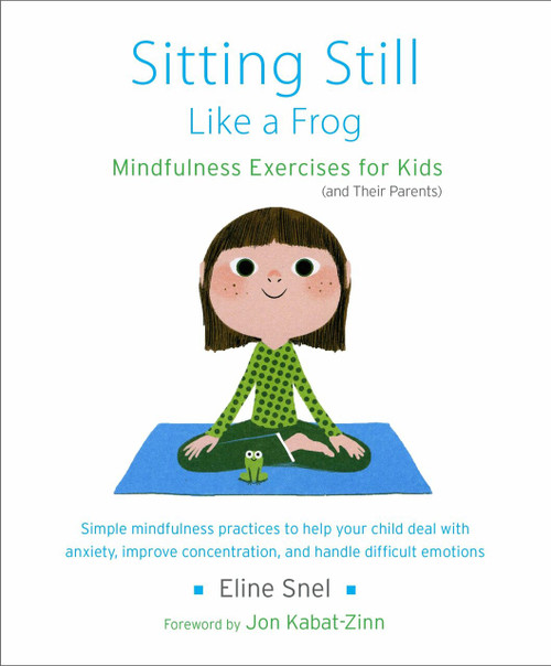 Sitting Still Like a Frog (Mindfulness Exercises for Kids (and Their Parents)) by Eline Snel, Jon Kabat-Zinn, Myla Kabat-Zinn, 9781611800586