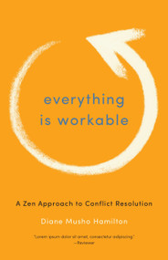 Everything Is Workable (A Zen Approach to Conflict Resolution) by Diane Musho Hamilton, 9781611800678