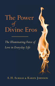 The Power of Divine Eros (The Illuminating Force of Love in Everyday Life) by A. H. Almaas, Karen Johnson, 9781611800838