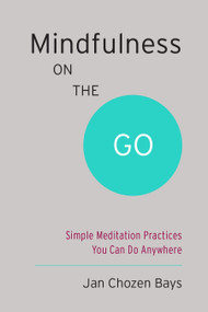 Mindfulness on the Go (Simple Meditation Practices You Can Do Anywhere) by Jan Chozen Bays, 9781611801705